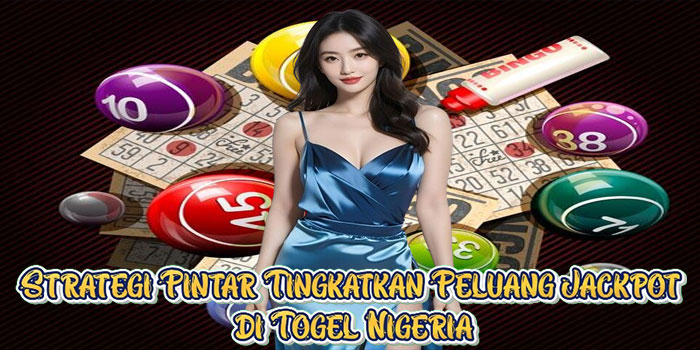 Strategi Pintar Tingkatkan Peluang Jackpot di Togel Nigeria Strategi Pintar Tingkatkan Peluang Jackpot di Togel Nigeria